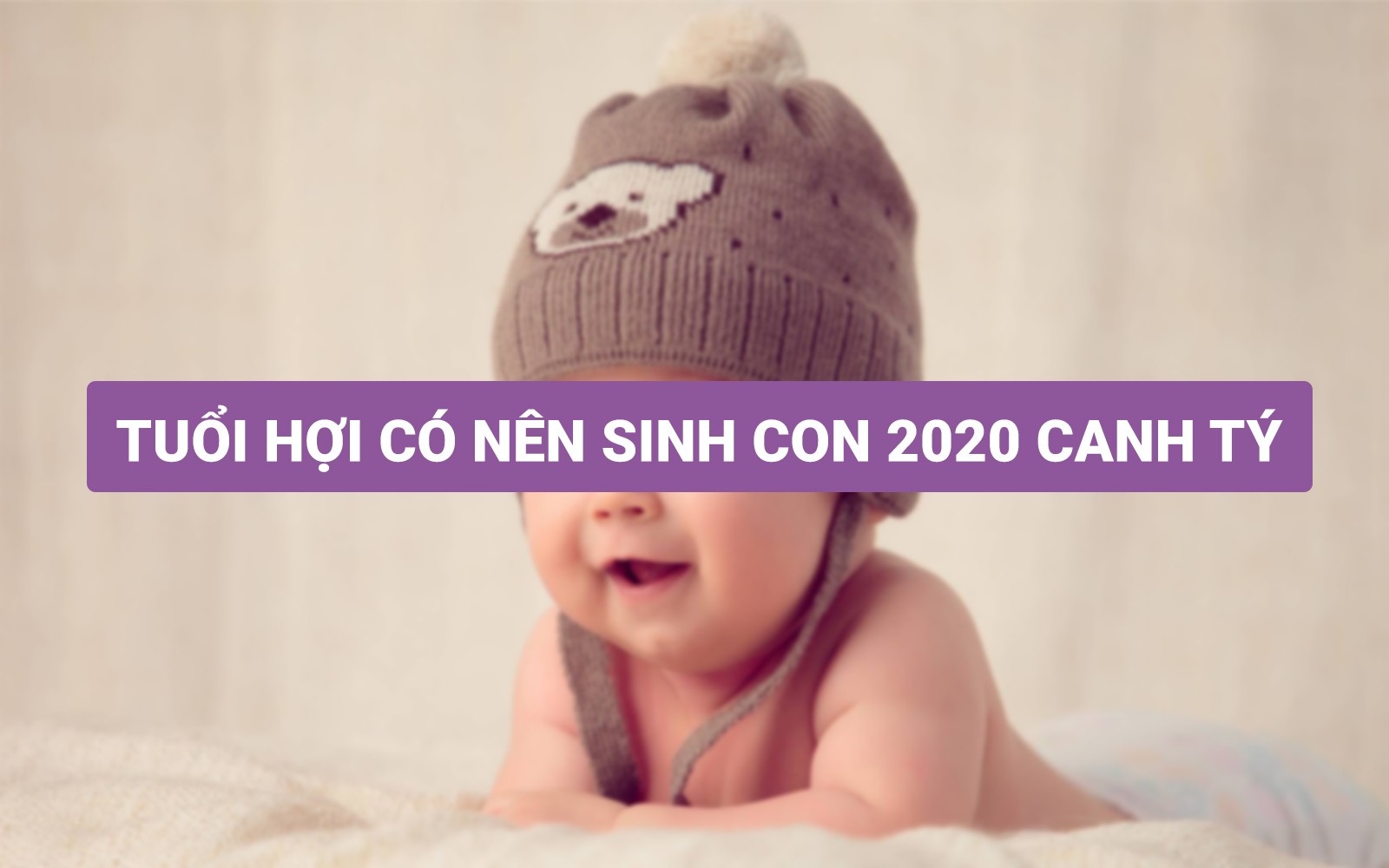Tuổi Hợi có nên sinh con năm 2020 Canh Tý không?